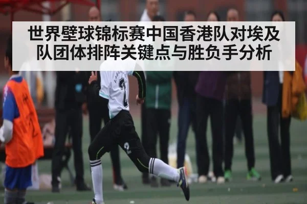 世界壁球锦标赛中国香港队对埃及队团体排阵关键点与胜负手分析